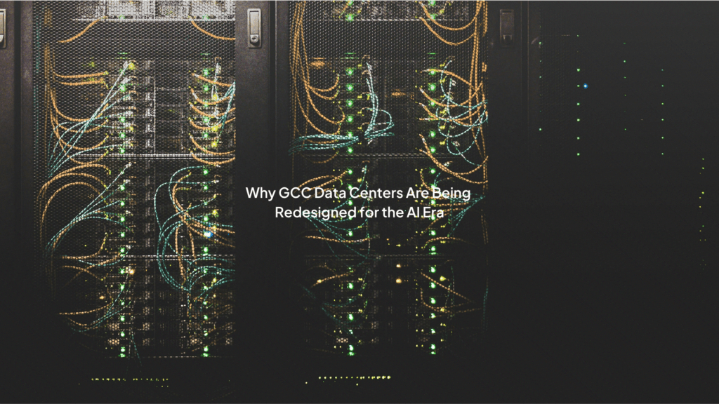 Why GCC Data Centers Are Being Redesigned for the AI Era