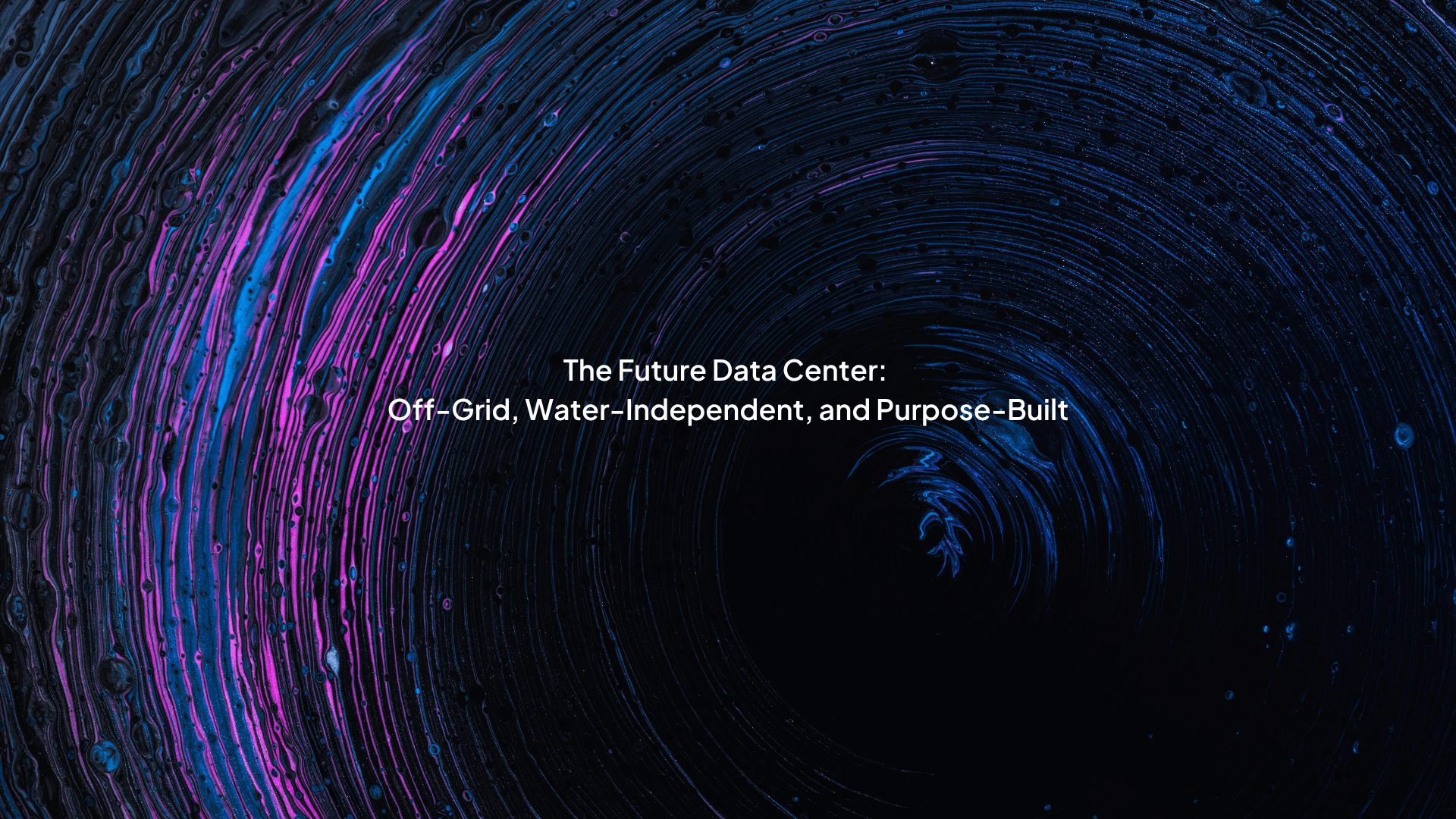 The Future Data Center: Off-Grid, Water-Independent, and Purpose-Built