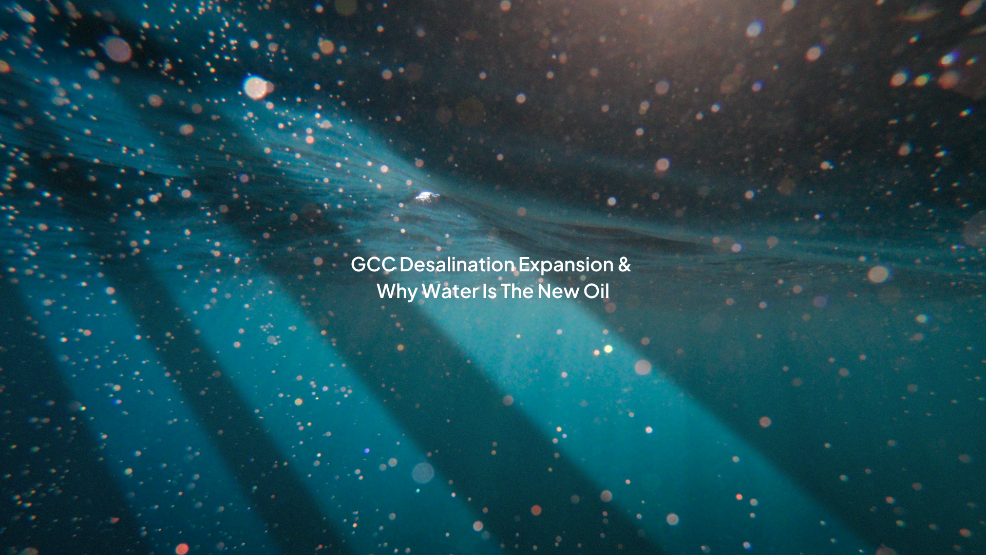 GCC Desalination Expansion & Why Water Is The New Oil
